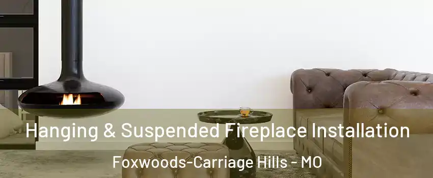 Hanging & Suspended Fireplace Installation Foxwoods-Carriage Hills - MO