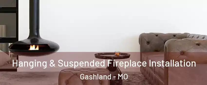 Hanging & Suspended Fireplace Installation Gashland - MO