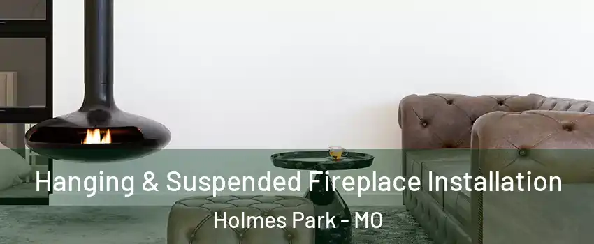 Hanging & Suspended Fireplace Installation Holmes Park - MO