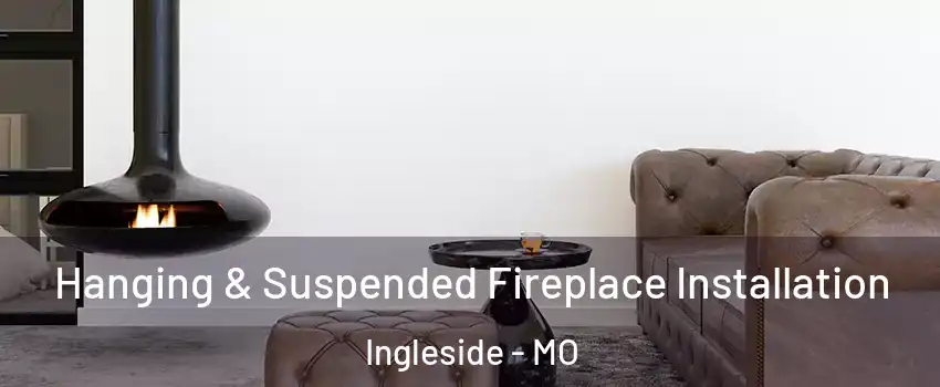 Hanging & Suspended Fireplace Installation Ingleside - MO
