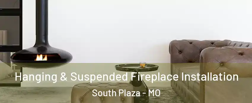 Hanging & Suspended Fireplace Installation South Plaza - MO