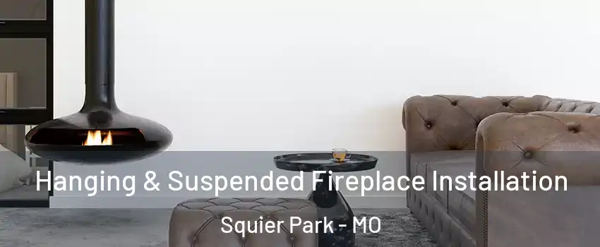 Hanging & Suspended Fireplace Installation Squier Park - MO