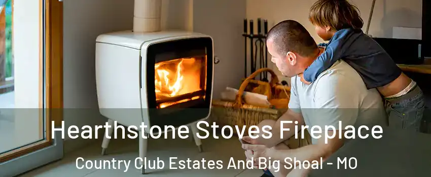 Hearthstone Stoves Fireplace Country Club Estates And Big Shoal - MO
