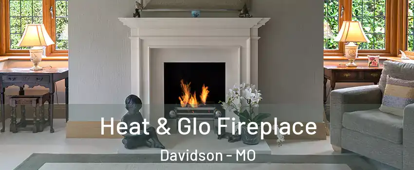 Heat & Glo Fireplace Davidson - MO