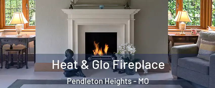Heat & Glo Fireplace Pendleton Heights - MO