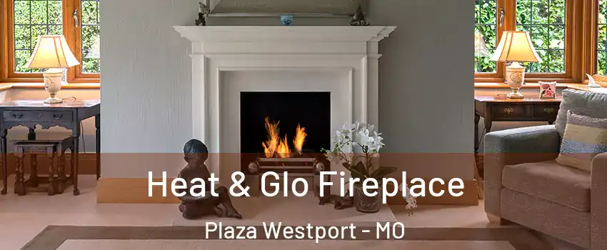 Heat & Glo Fireplace Plaza Westport - MO
