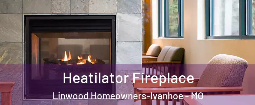 Heatilator Fireplace Linwood Homeowners-Ivanhoe - MO