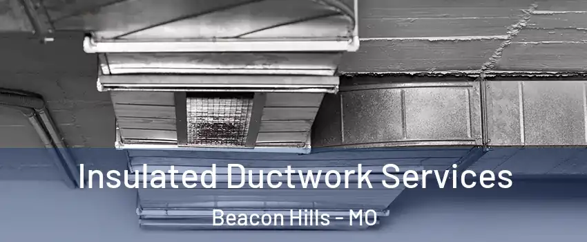 Insulated Ductwork Services Beacon Hills - MO