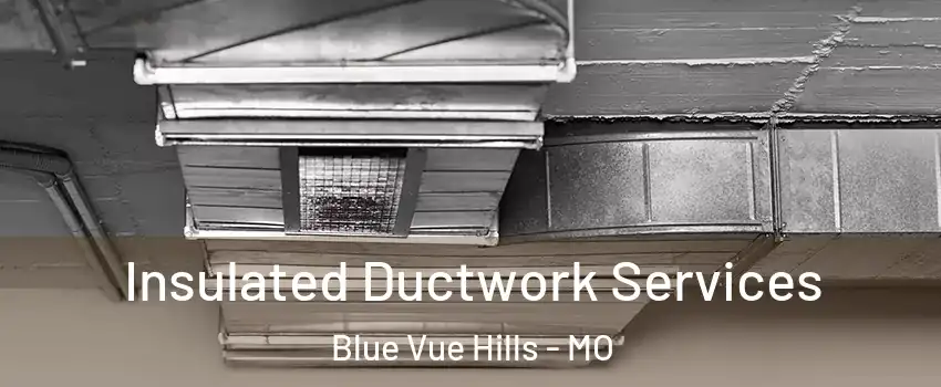 Insulated Ductwork Services Blue Vue Hills - MO