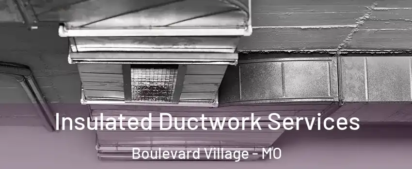 Insulated Ductwork Services Boulevard Village - MO