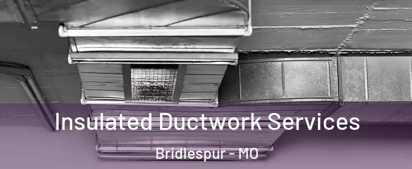 Insulated Ductwork Services Bridlespur - MO