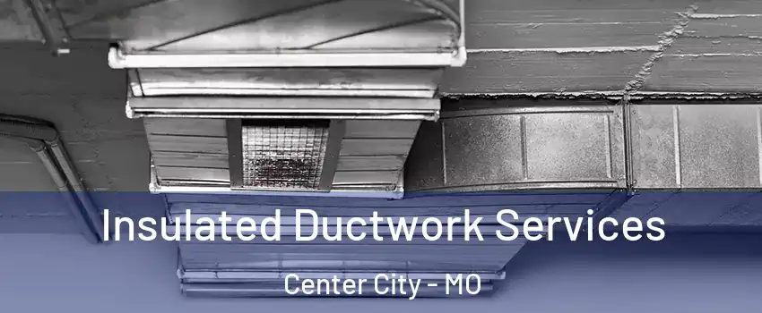 Insulated Ductwork Services Center City - MO