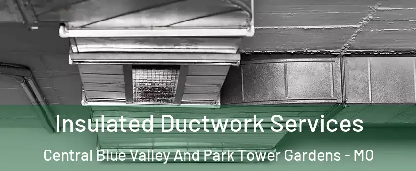 Insulated Ductwork Services Central Blue Valley And Park Tower Gardens - MO