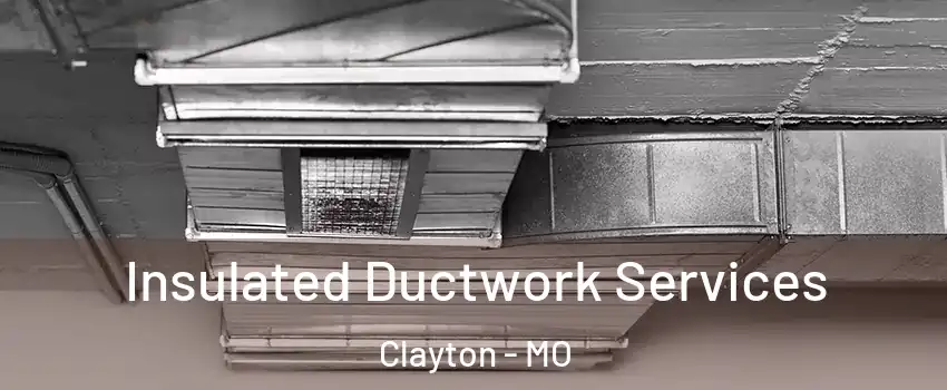 Insulated Ductwork Services Clayton - MO