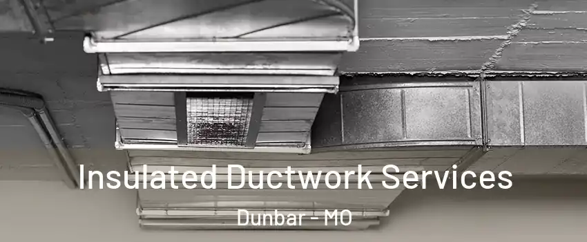 Insulated Ductwork Services Dunbar - MO