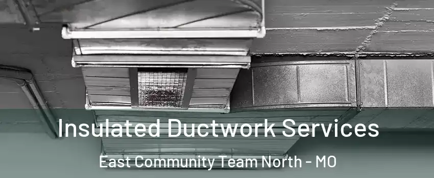 Insulated Ductwork Services East Community Team North - MO