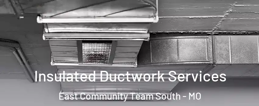 Insulated Ductwork Services East Community Team South - MO
