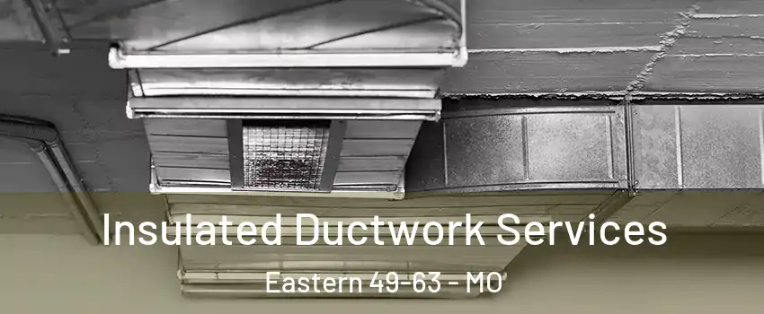 Insulated Ductwork Services Eastern 49-63 - MO