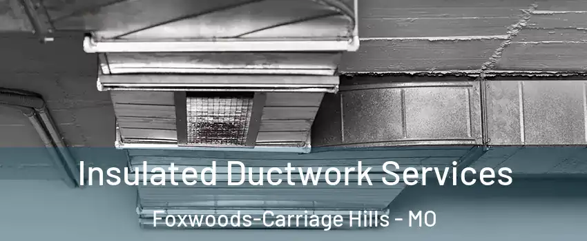 Insulated Ductwork Services Foxwoods-Carriage Hills - MO
