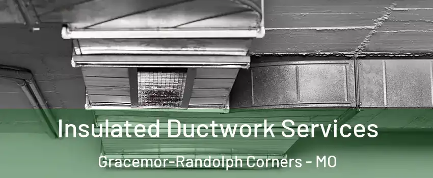 Insulated Ductwork Services Gracemor-Randolph Corners - MO