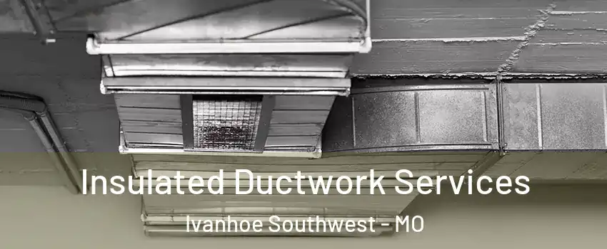 Insulated Ductwork Services Ivanhoe Southwest - MO
