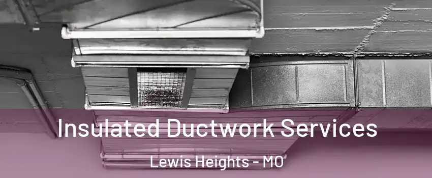 Insulated Ductwork Services Lewis Heights - MO