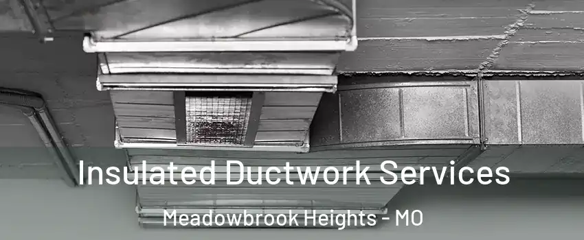 Insulated Ductwork Services Meadowbrook Heights - MO