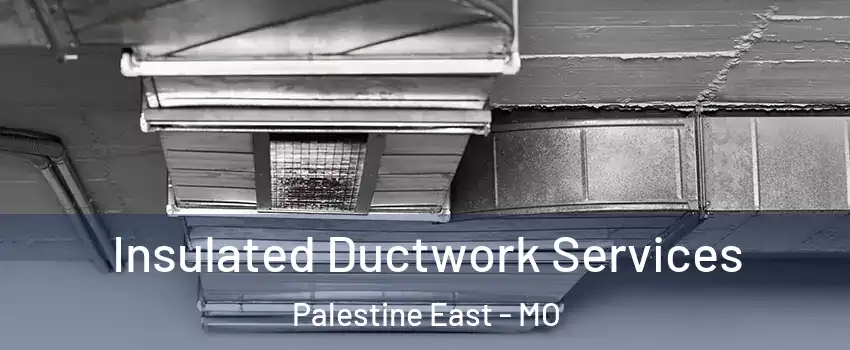 Insulated Ductwork Services Palestine East - MO
