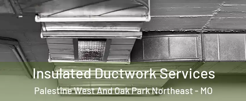 Insulated Ductwork Services Palestine West And Oak Park Northeast - MO