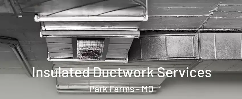 Insulated Ductwork Services Park Farms - MO