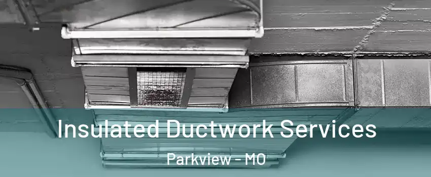 Insulated Ductwork Services Parkview - MO