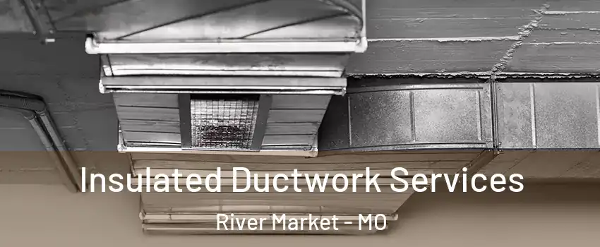 Insulated Ductwork Services River Market - MO