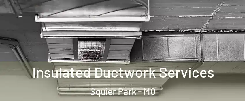 Insulated Ductwork Services Squier Park - MO