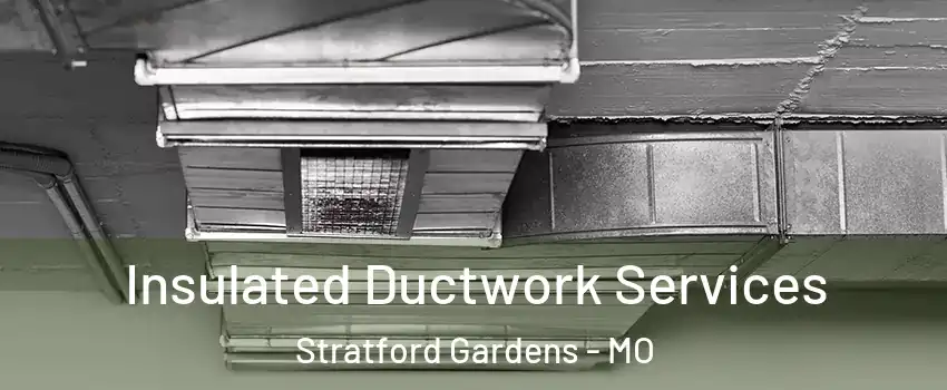 Insulated Ductwork Services Stratford Gardens - MO