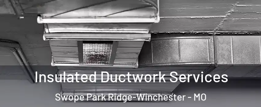 Insulated Ductwork Services Swope Park Ridge-Winchester - MO
