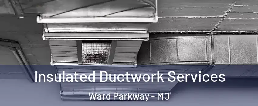 Insulated Ductwork Services Ward Parkway - MO