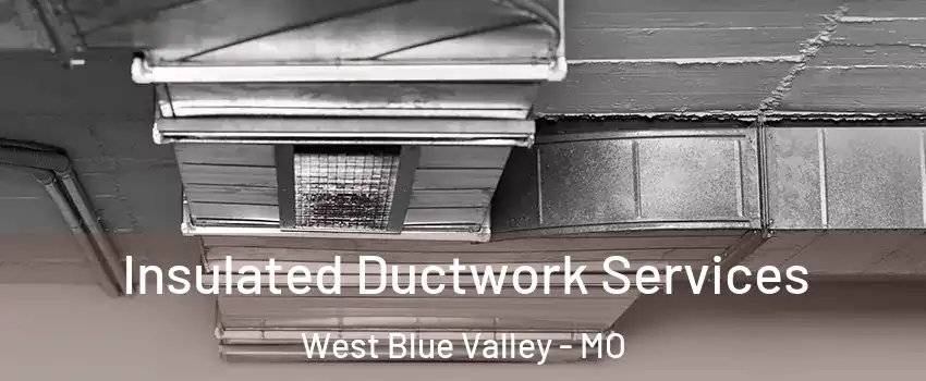 Insulated Ductwork Services West Blue Valley - MO