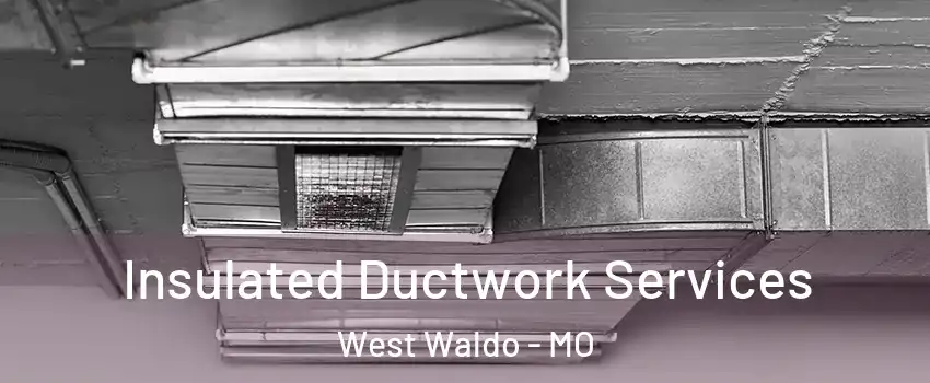 Insulated Ductwork Services West Waldo - MO