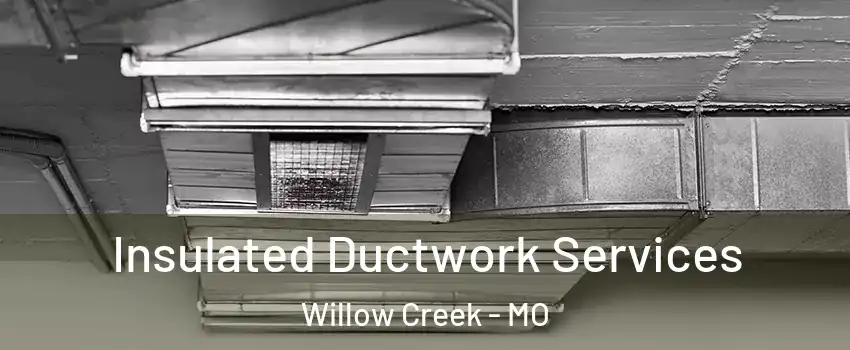 Insulated Ductwork Services Willow Creek - MO