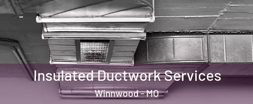 Insulated Ductwork Services Winnwood - MO