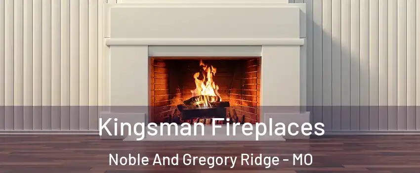 Kingsman Fireplaces Noble And Gregory Ridge - MO