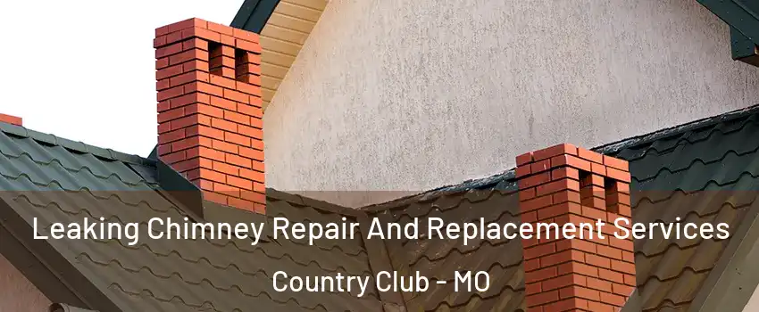 Leaking Chimney Repair And Replacement Services Country Club - MO