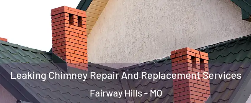 Leaking Chimney Repair And Replacement Services Fairway Hills - MO
