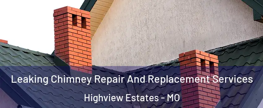 Leaking Chimney Repair And Replacement Services Highview Estates - MO