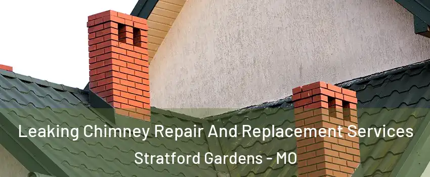 Leaking Chimney Repair And Replacement Services Stratford Gardens - MO