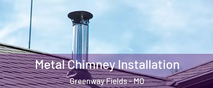 Metal Chimney Installation Greenway Fields - MO