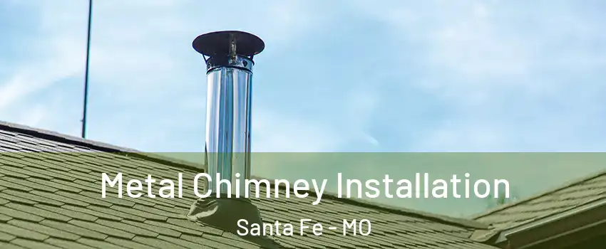 Metal Chimney Installation Santa Fe - MO