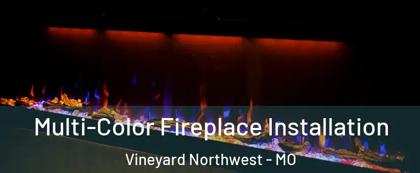 Multi-Color Fireplace Installation Vineyard Northwest - MO