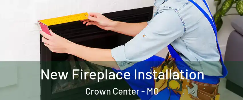 New Fireplace Installation Crown Center - MO