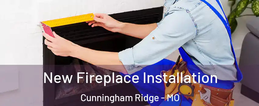 New Fireplace Installation Cunningham Ridge - MO